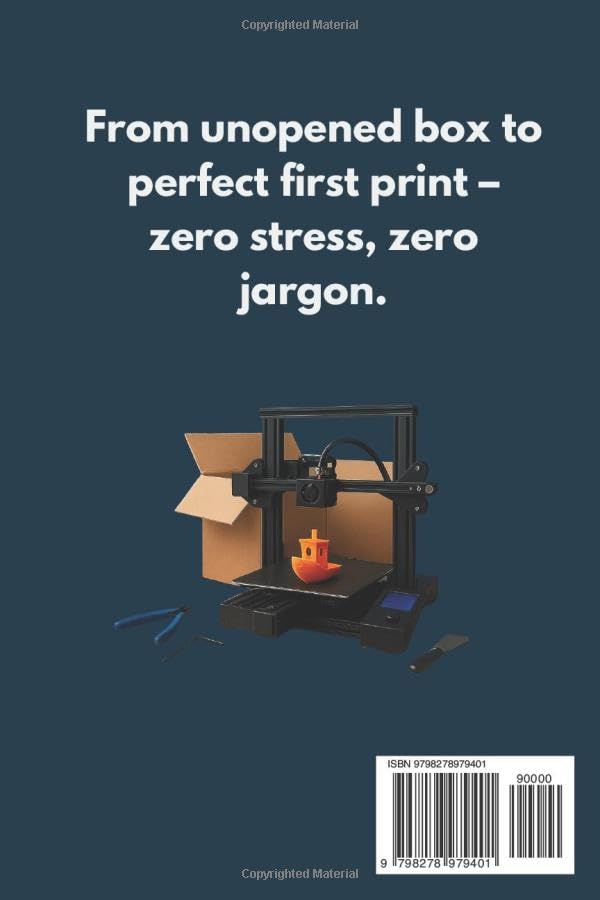 Your First 3D Printer Made Simple: A Zero-Experience Beginner’s Guide to Setup, Bed Leveling, Calibration, and Your First Perfect Print (2025 ... (Beginner-Proof 3D Printing Starter Series)