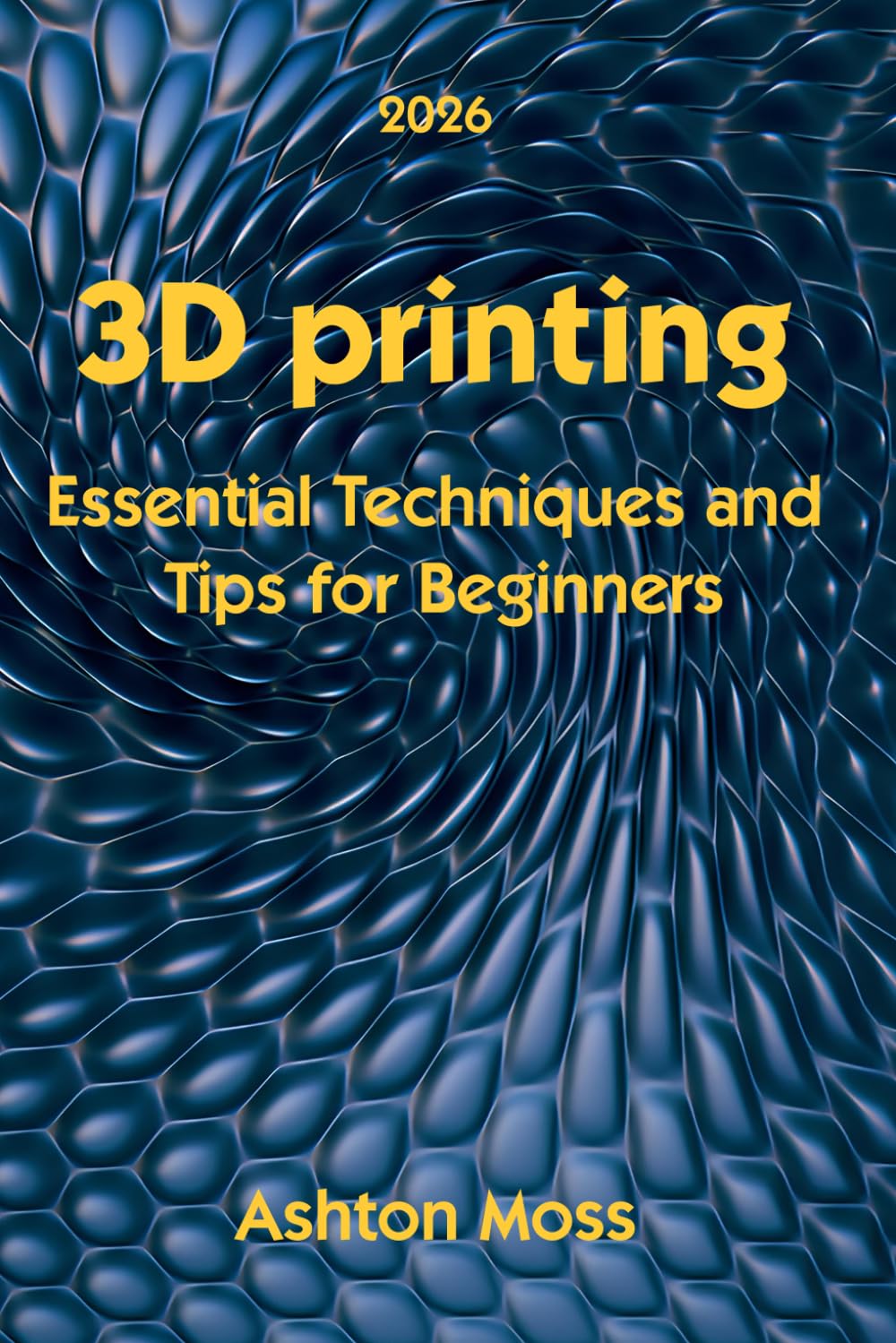 3D Printing: Essential Techniques and Tips for Beginners (3D Printing for Beginners, Intermediate & Pro Users: Mastering Techniques & Tips 2026)